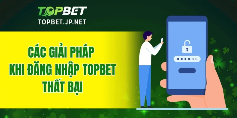 Các giải pháp khi đăng nhập TOPBET thất bại
