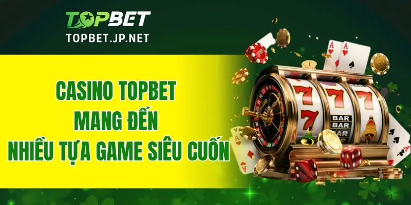 Casino TOPBET mang đến nhiều tựa game đỏ đen siêu cuốn