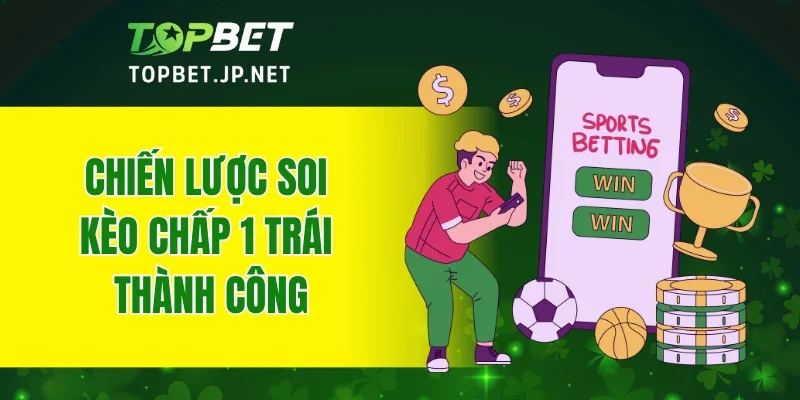 Chiến lược soi kèo chấp 1 trái thành công