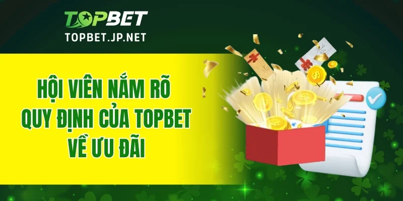 Hội viên nắm rõ quy định của TOPBET về ưu đãi