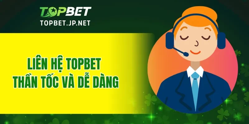Liên hệ TOPBET thần tốc và dễ dàng